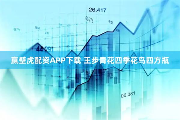 赢壁虎配资APP下载 王步青花四季花鸟四方瓶