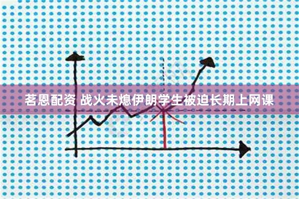 茗恩配资 战火未熄　伊朗学生被迫长期上网课
